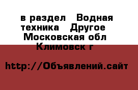  в раздел : Водная техника » Другое . Московская обл.,Климовск г.